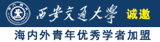 搞的搞日的日插的插诚邀海内外青年优秀学者加盟西安交通大学